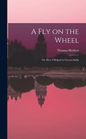 Fly on the Wheel; or, How I Helped to Govern India