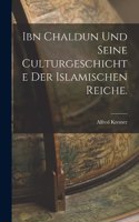 Ibn Chaldun und seine Culturgeschichte der islamischen Reiche.