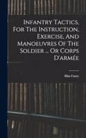 Infantry Tactics, For The Instruction, Exercise, And Manoeuvres Of The Soldier ... Or Corps D'armée