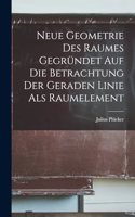 Neue Geometrie Des Raumes Gegründet Auf Die Betrachtung Der Geraden Linie Als Raumelement