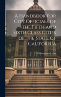 Handbook for City Officials of the Fifth and Sixth Class Cities of the State of California