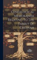 Genealogical Memoranda Relating To The Family Of Gresham