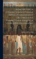Mémoire Sur La Civilisation Égyptienne Depuis L'Établissement Des Grecs Sous Psammitichus Jusqu'À La Conquéte D'Alexandre