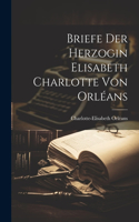 Briefe der Herzogin Elisabeth Charlotte von Orléans