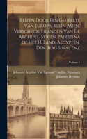 Reizen Door Een Gedeelte Van Europa, Klein Asien, Verscheide Eilanden Van De Archipel, Syrien, Palestina of Het H. Land, Aegypten, Den Berg Sinai, Enz; Volume 1