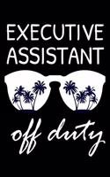 Executive Assistant Off Duty: Funny Writing Notebook, Summer Vacation Diary, Retirement Journal, Planner Organizer for Executive Assistants, Secretaries