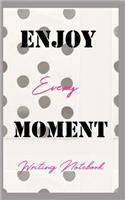 Enjoy Every Moment Writing Notebook