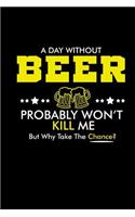 A day without beer probably won't kill me. But why take the chance?: Notebook Journal Diary 110 Lined pages