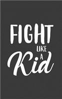 Fight Like A Kid: Fight Like A Kid Notebook - Funny And Cool Motivational Doodle Diary Book Quote Saying As Gift Idea From Mom Or Dad To Son Or Daughter Fighter! Awar