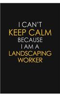 I Can't Keep Calm Because I Am A Landscaping Worker