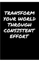 Transform Your World Through Consistent Effort