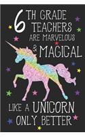 6th Grade Teachers Are Marvelous & Magical Like Unicorns Only Better