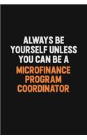 Always Be Yourself Unless You Can Be A Microfinance Program Coordinator