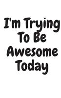 I'm Trying to Be Awesome Today