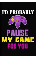 I'd Probably Pause My Game For You