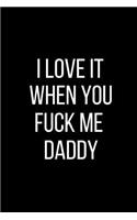 I Love It When You Fuck Me Daddy