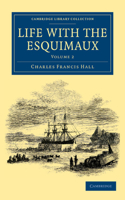 Life with the Esquimaux: The Narrative of Captain Charles Francis Hall of the Whaling Barque George Henry from the 29th May, 1860, to the 13th September, 1862