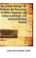 Die Cellular-Therapie ALS Heilkunst Des Paracelsus, in Ihrem Gegensatz Zur Cellular-Pathologie Und W