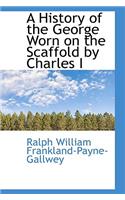 A History of the George Worn on the Scaffold by Charles I