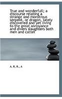 True and Wonderfull; A Discourse Relating a Strange and Monstrous Serpent, or Dragon