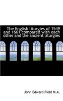 The English Liturgies of 1549 and 1661 Compared with Each Other and the Ancient Liturgies