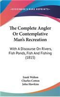 The Complete Angler Or Contemplative Man's Recreation