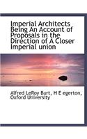 Imperial Architects Being an Account of Proposals in the Direction of a Closer Imperial Union
