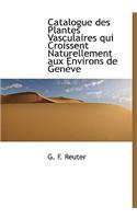 Catalogue Des Plantes Vasculaires Qui Croissent Naturellement Aux Environs de Gen Ve