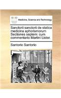 Sanctorii Sanctorii de Statica Medicina Aphorismorum Sectiones Septem