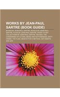 Works by Jean-Paul Sartre (Book Guide): Books by Jean-Paul Sartre, Novels by Jean-Paul Sartre, Plays by Jean-Paul Sartre