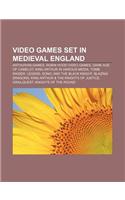 Video Games Set in Medieval England: Arthurian Games, Robin Hood Video Games, Dark Age of Camelot, King Arthur in Various Media(English)