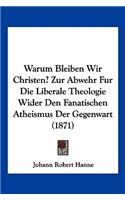 Warum Bleiben Wir Christen? Zur Abwehr Fur Die Liberale Theologie Wider Den Fanatischen Atheismus Der Gegenwart (1871): (German)
