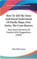 How to Tell the Trees and Forest Endowment of Pacific Slope, First Series, the Cone-Bearers: Also, Some Elements of Forestry with Suggestions (1902)