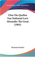 Uber Die Quellen Von Nathaniel Lee's Alexander the Great (1903)