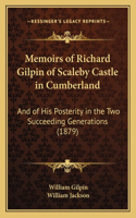 Memoirs of Richard Gilpin of Scaleby Castle in Cumberland: And of His Posterity in the Two Succeeding Generations (1879)