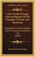 A New System Of Logic, And Development Of The Principles Of Truth And Reasoning
