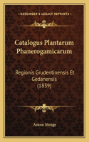 Catalogus Plantarum Phanerogamicarum: Regionis Grudentinensis Et Gedanensis (1839)(Latin)