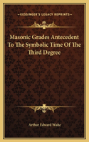 Masonic Grades Antecedent To The Symbolic Time Of The Third Degree