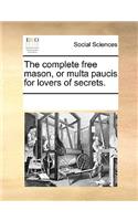 The Complete Free Mason, or Multa Paucis for Lovers of Secrets.: (English)