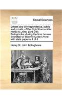 Letters and correspondence, public and private, of the Right Honourable Henry St John, Lord Visc Bolingbroke: during the time he was Secretary of State to Queen Anne: with state papersv 4 of 4