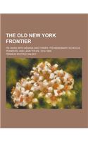 The Old New York Frontier; Its Wars with Indians and Tories, Its Missionary Schools, Pioneers, and Land Titles, 1614-1800