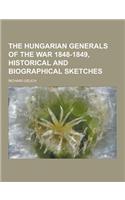 The Hungarian Generals of the War 1848-1849, Historical and Biographical Sketches