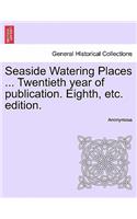 Seaside Watering Places ... Twentieth year of publication. Eighth, etc. edition.