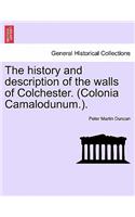 The History and Description of the Walls of Colchester. (Colonia Camalodunum.).