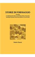 STORIE DI FORMAGGIO ovvero IL FORMAGGIO NELLA LETTERATURA ITALIANA - Antologia di grandi autori dal medioevo al novecento: (Italian)