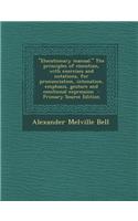 "Elocutionary Manual." the Principles of Elocution, with Exercises and Notations, for Pronunciation, Intonation, Emphasis, Gesture and Emotional Expression - Primary Source Edition