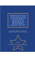 Employment of Women and Juveniles in Great Britain During the War: Reprints of the Memoranda of the British Health of Munition Workers Committee. April, 1917... - War College Series(English)