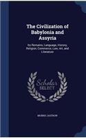 The Civilization of Babylonia and Assyria: Its Remains, Language, History, Religion, Commerce, Law, Art, and Literature