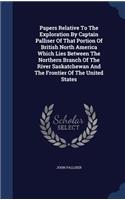 Papers Relative To The Exploration By Captain Palliser Of That Portion Of British North America Which Lies Between The Northern Branch Of The River Saskatchewan And The Frontier Of The United States