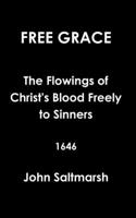 Free Grace The Flowings of Christ's Blood Freely to Sinners 1646
